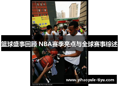 篮球盛事回顾 NBA赛季亮点与全球赛事综述